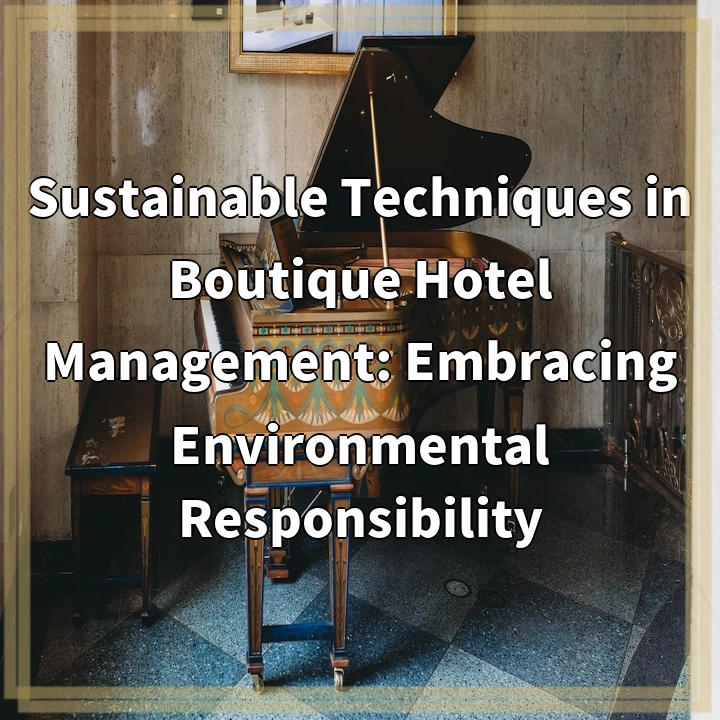 Sustainable Techniques in Boutique Hotel Management: Embracing Environmental Responsibility