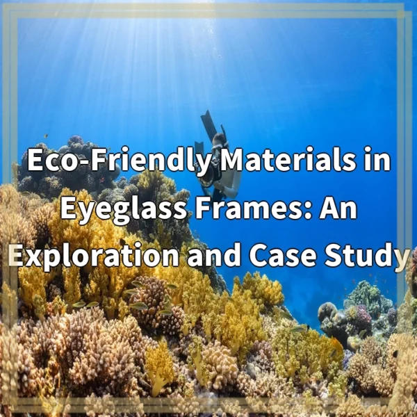 Eco-Friendly Materials in Eyeglass Frames: An Exploration and Case Study