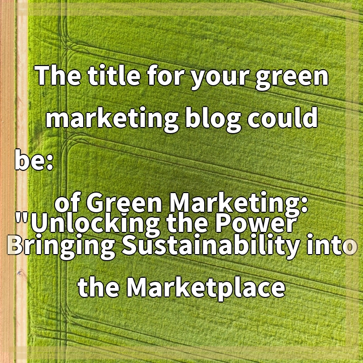 The title for your green marketing blog could be:

“Unlocking the Power of Green Marketing: Bringing Sustainability into the Marketplace