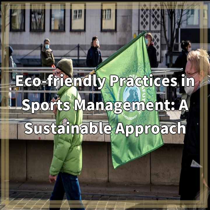 Eco-friendly Practices in Sports Management: A Sustainable Approach