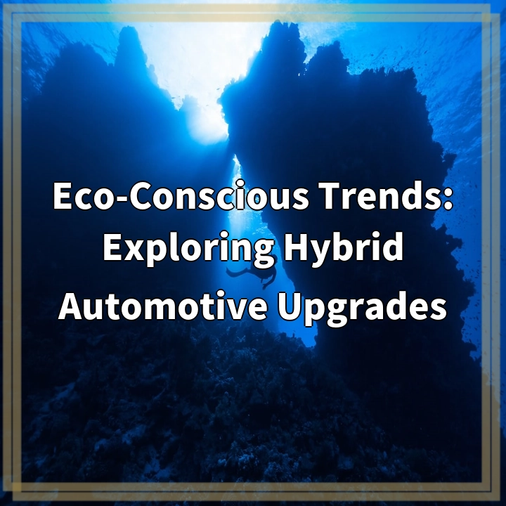 Eco-Conscious Trends: Exploring Hybrid Automotive Upgrades