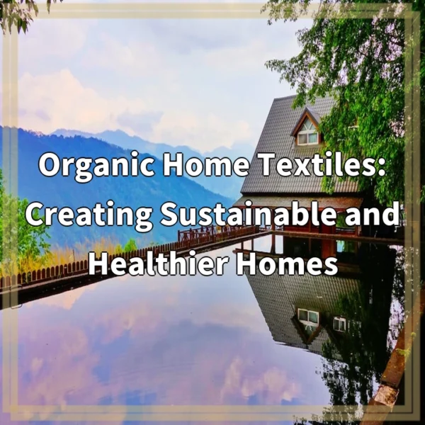 Organic Home Textiles: Creating Sustainable and Healthier Homes