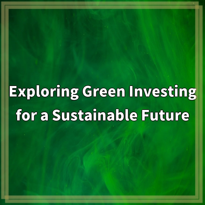 Exploring Green Investing for a Sustainable Future