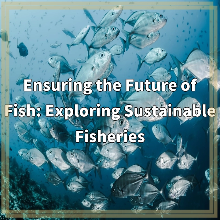 Ensuring the Future of Fish: Exploring Sustainable Fisheries