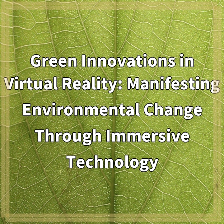 Green Innovations in Virtual Reality: Manifesting Environmental Change Through Immersive Technology