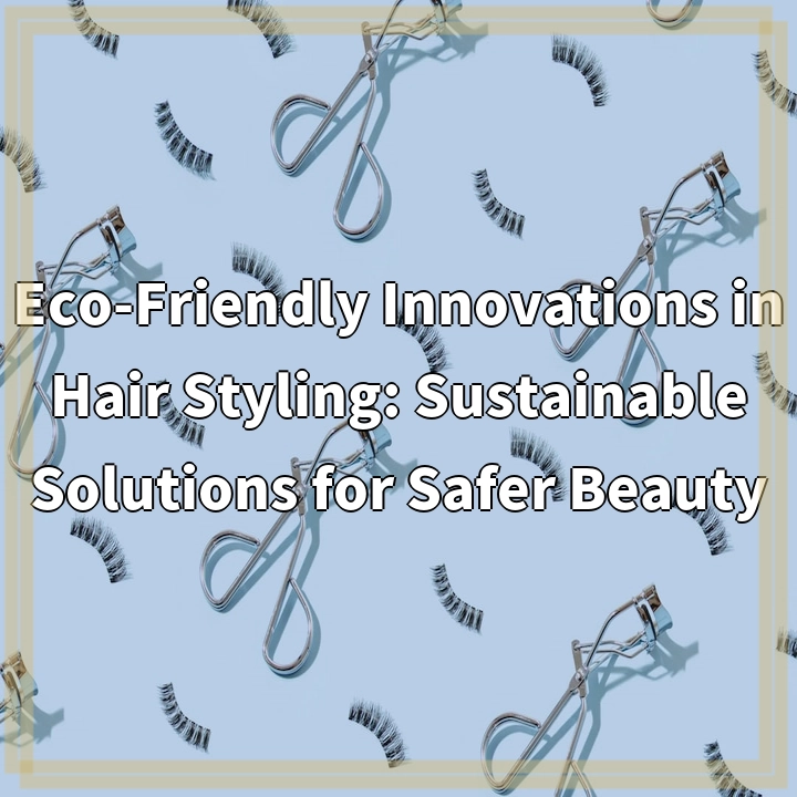 Eco-Friendly Innovations in Hair Styling