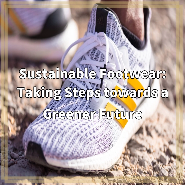 Sustainable Footwear: Taking Steps towards a Greener Future