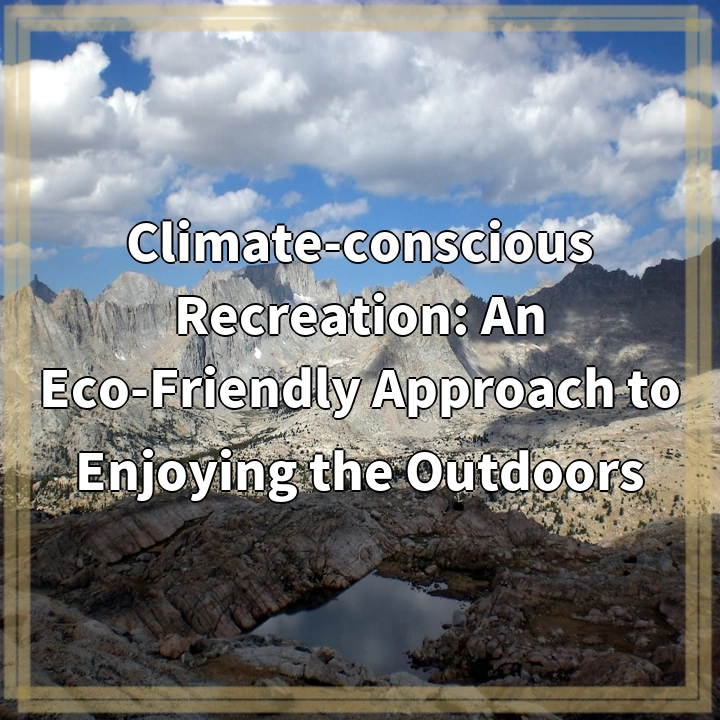 Climate-conscious Recreation: An Eco-Friendly Approach to Enjoying the Outdoors