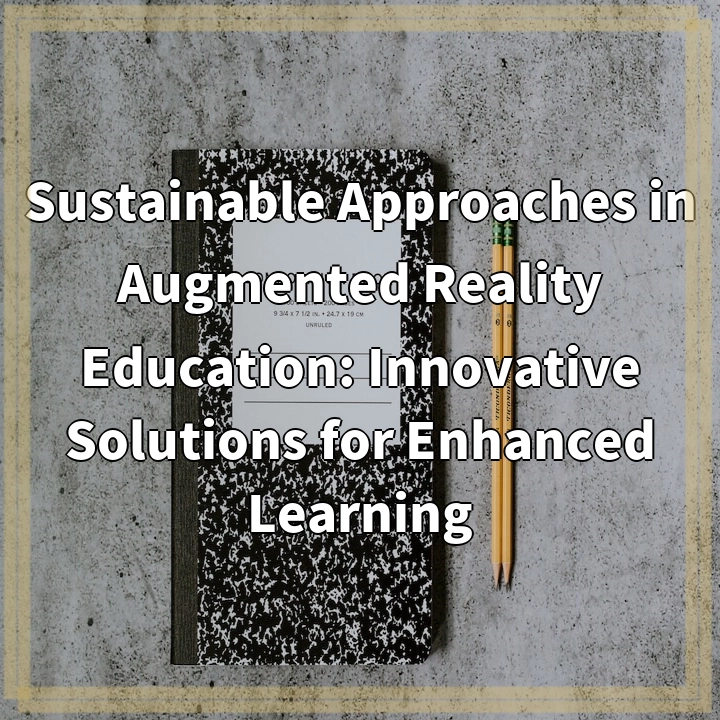 Sustainable Approaches in Augmented Reality Education: Innovative Solutions for Enhanced Learning