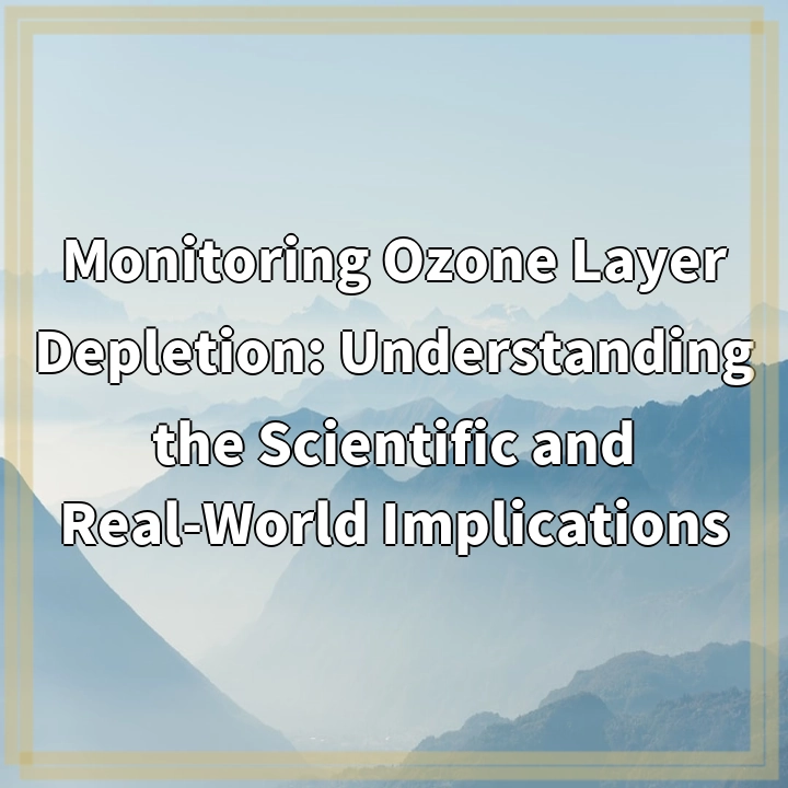 Monitoring Ozone Layer Depletion: Understanding the Scientific and Real-World Implications