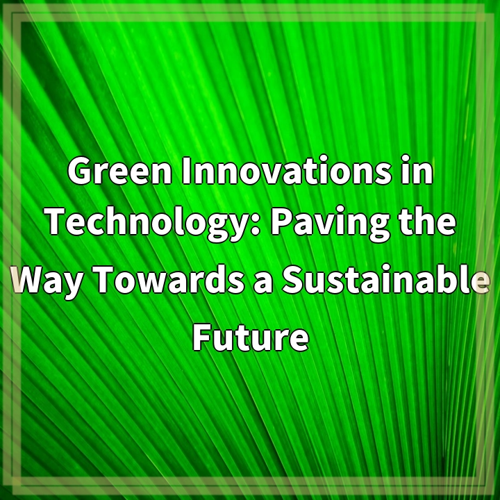 Green Innovations in Technology: Paving the Way Towards a Sustainable Future