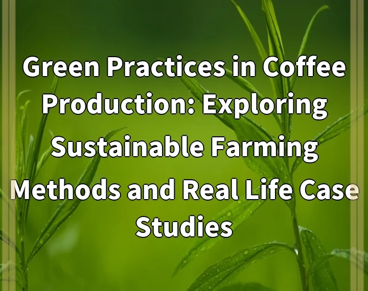 Green Practices in Coffee Production: Exploring Sustainable Farming Methods and Real Life Case Studies