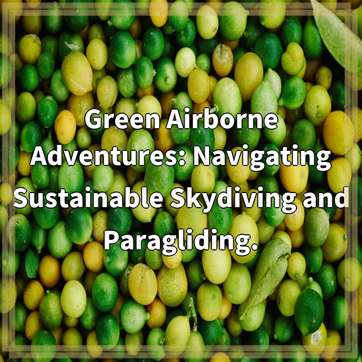 Green Airborne Adventures: Navigating Sustainable Skydiving and Paragliding.