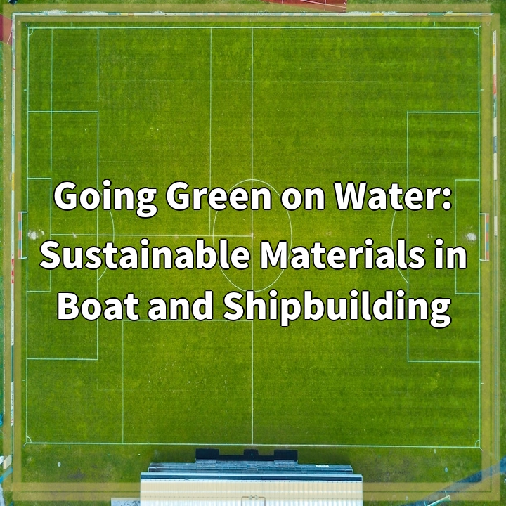 Going Green on Water: Sustainable Materials in Boat and Shipbuilding