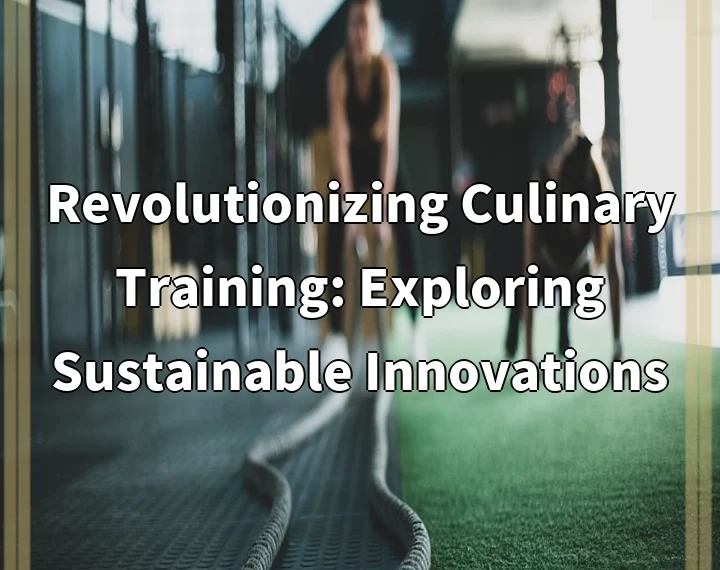 Revolutionizing Culinary Training: Exploring Sustainable Innovations