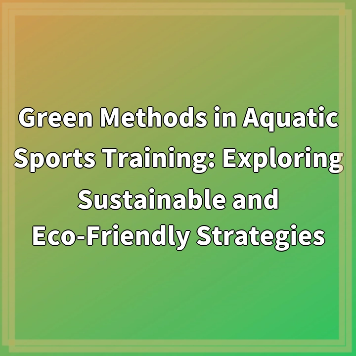 Green Methods in Aquatic Sports Training: Exploring Sustainable and Eco-Friendly Strategies