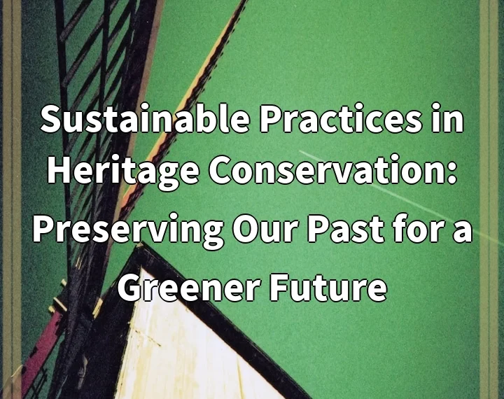 Sustainable Practices in Heritage Conservation: Preserving Our Past for a Greener Future