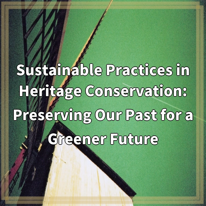 Sustainable Practices in Heritage Conservation: Preserving Our Past for a Greener Future