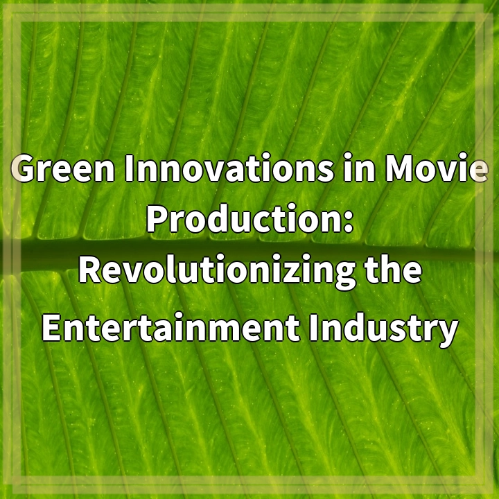 Green Innovations in Movie Production: Revolutionizing the Entertainment Industry