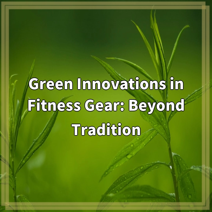 Green Innovations in Fitness Gear: Beyond Tradition