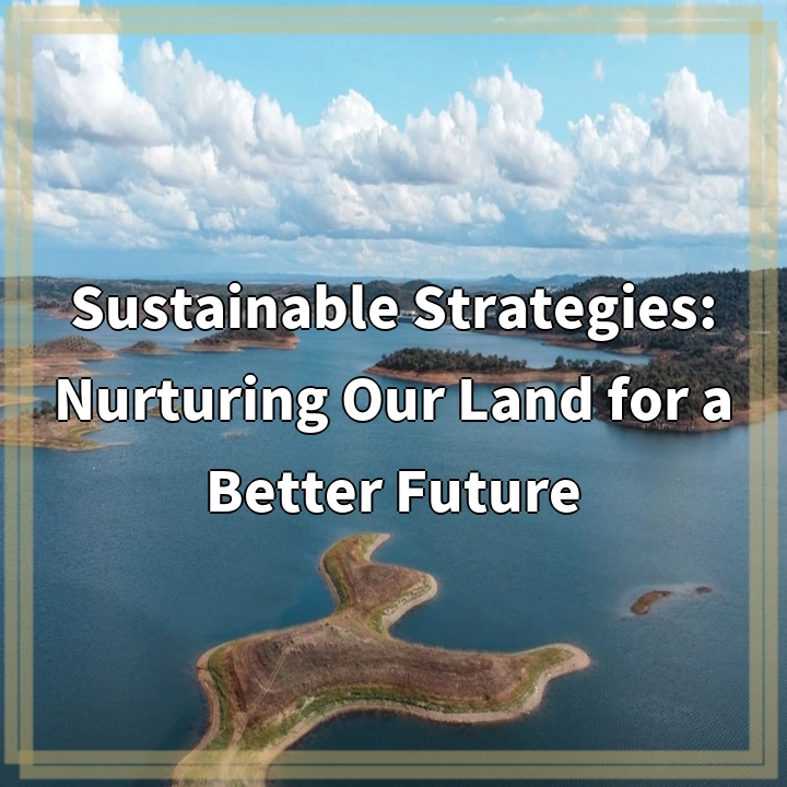 Sustainable Strategies: Nurturing Our Land for a Better Future