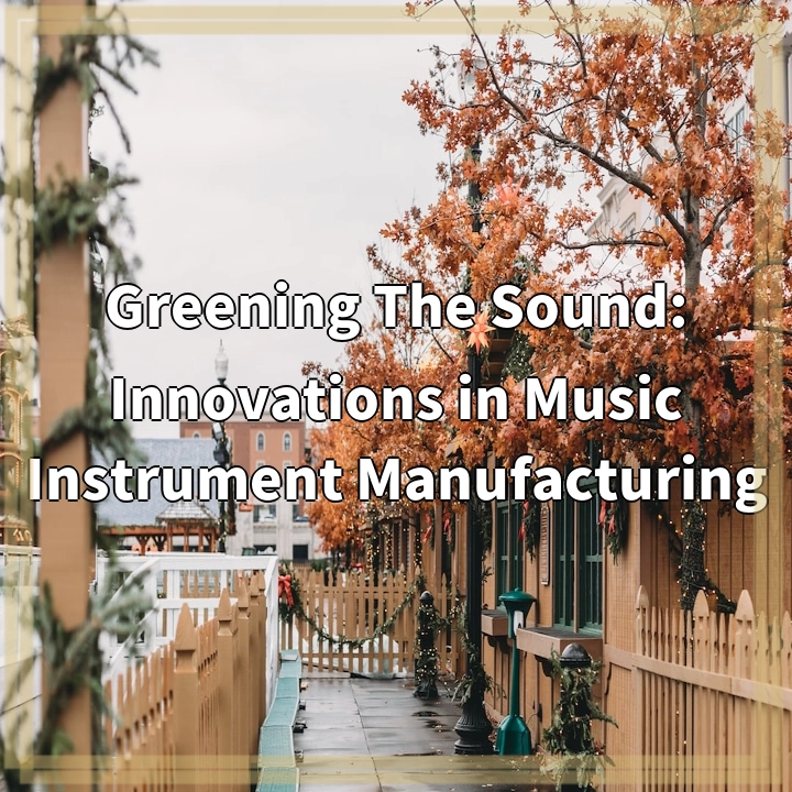 Greening The Sound: Innovations in Music Instrument Manufacturing