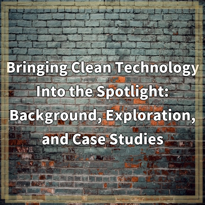 Bringing Clean Technology Into the Spotlight: Background, Exploration, and Case Studies