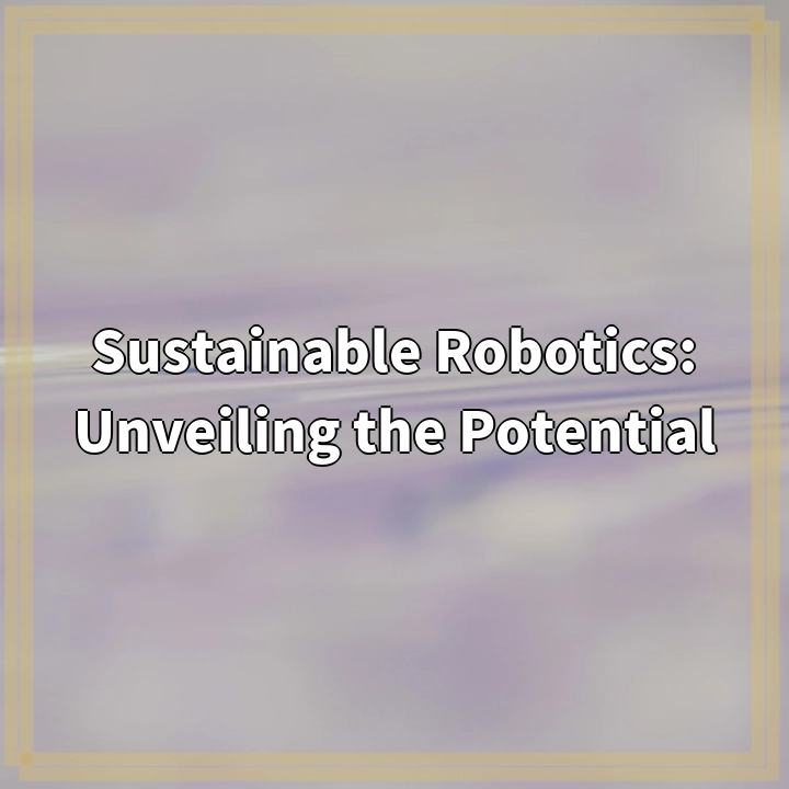 Sustainable Robotics: Unveiling the Potential