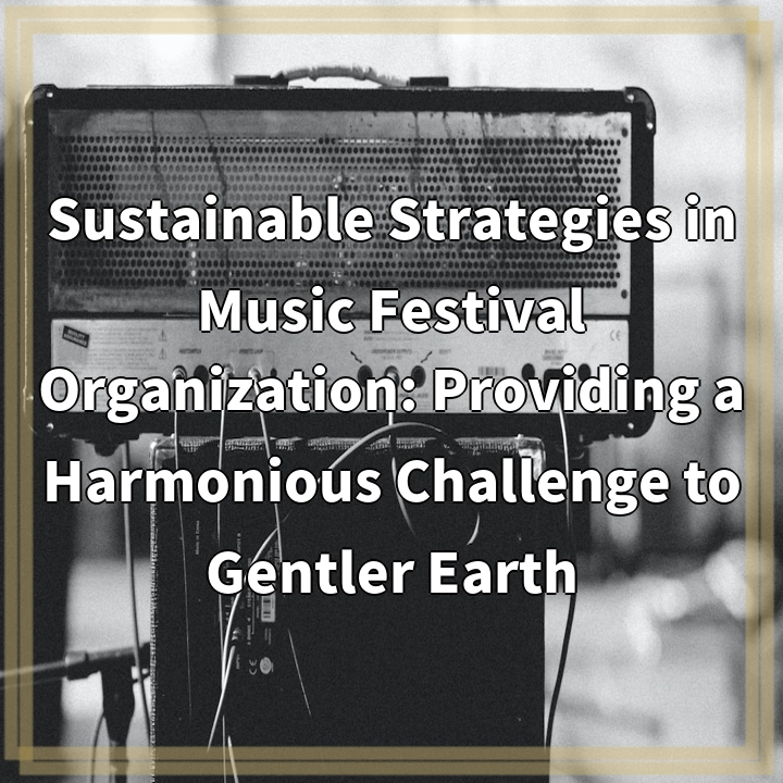 Sustainable Strategies in Music Festival Organization: Providing a Harmonious Challenge to Gentler Earth