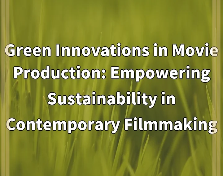 Green Innovations in Movie Production: Empowering Sustainability in Contemporary Filmmaking