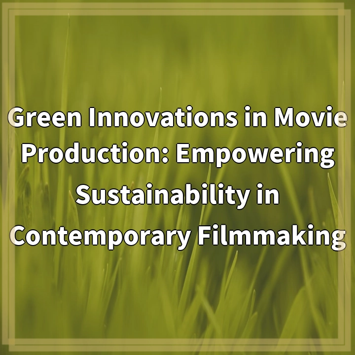 Green Innovations in Movie Production: Empowering Sustainability in Contemporary Filmmaking