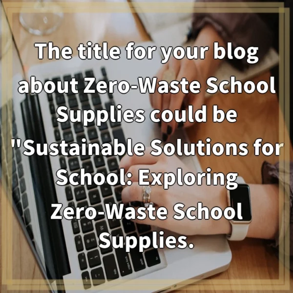 The title for your blog about Zero-Waste School Supplies could be “Sustainable Solutions for School: Exploring Zero-Waste School Supplies.