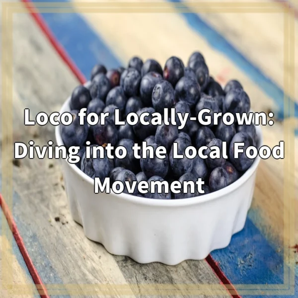 Loco for Locally-Grown: Diving into the Local Food Movement