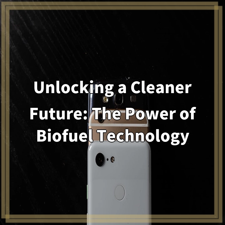 Unlocking a Cleaner Future: The Power of Biofuel Technology