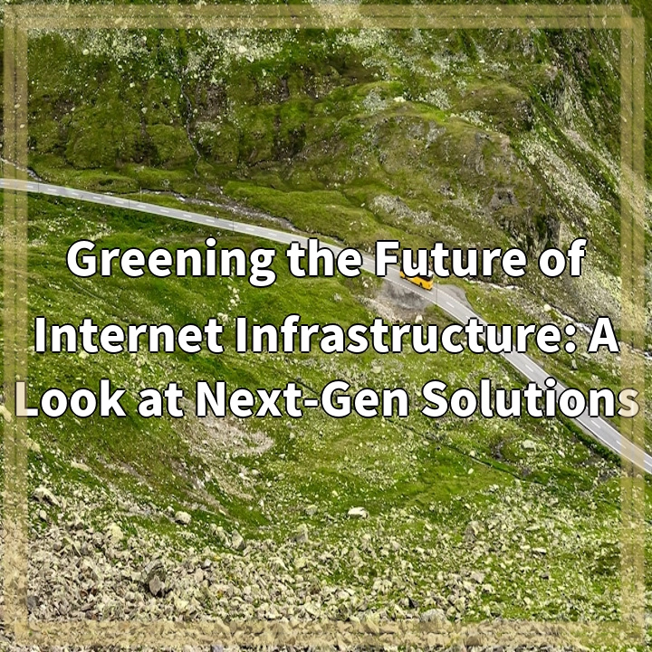 Greening the Future of Internet Infrastructure: A Look at Next-Gen Solutions