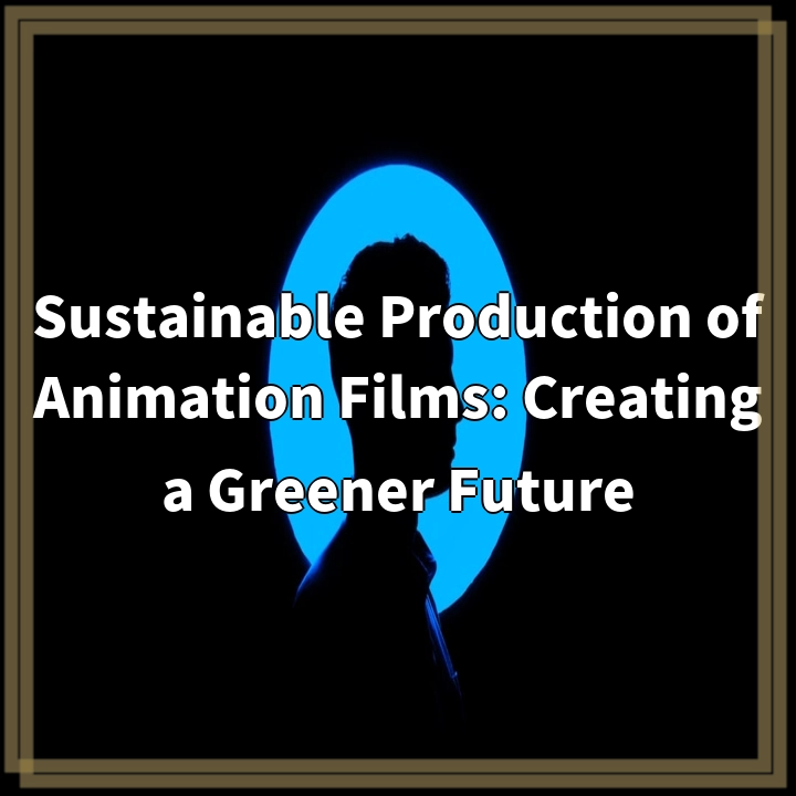 Sustainable Production of Animation Films: Creating a Greener Future