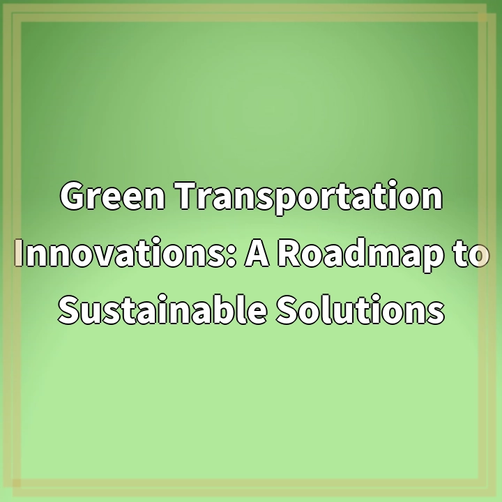 Green Transportation Innovations: A Roadmap to Sustainable Solutions