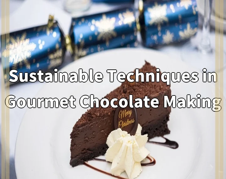 Sustainable Techniques in Gourmet Chocolate Making