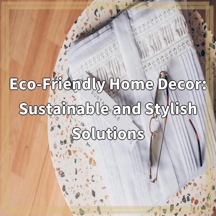 Eco-Friendly Home Decor: Sustainable and Stylish Solutions