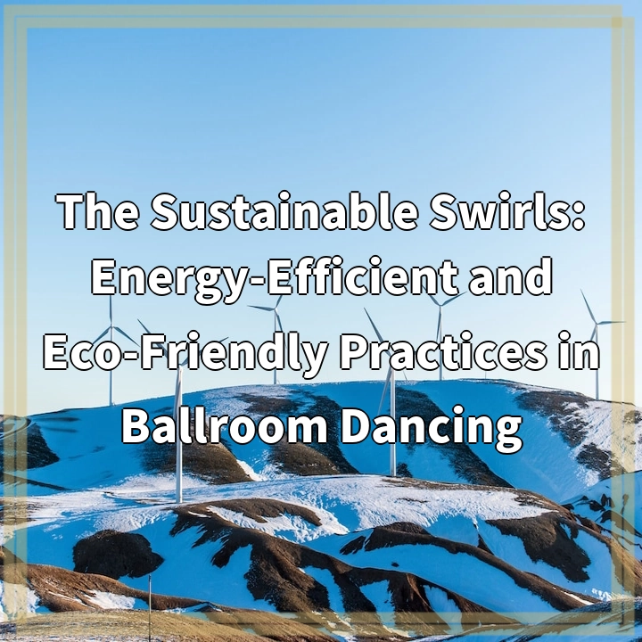 The Sustainable Swirls: Energy-Efficient and Eco-Friendly Practices in Ballroom Dancing