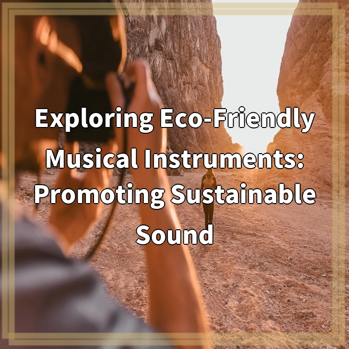 Exploring Eco-Friendly Musical Instruments: Promoting Sustainable Sound