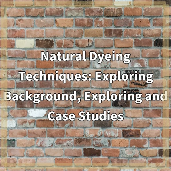 Natural Dyeing Techniques: Exploring Background, Exploring and Case Studies