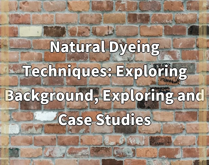 Natural Dyeing Techniques: Exploring Background, Exploring and Case Studies