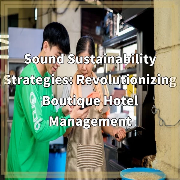 Sound Sustainability Strategies: Revolutionizing Boutique Hotel Management