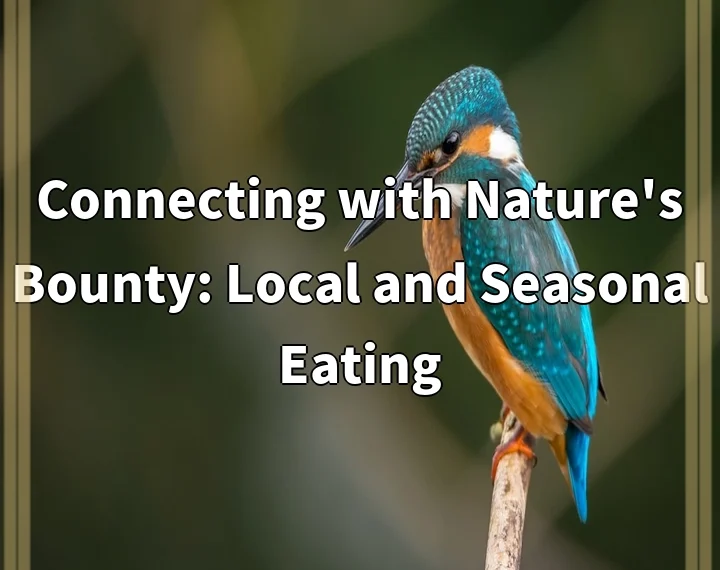 Connecting with Nature’s Bounty: Local and Seasonal Eating