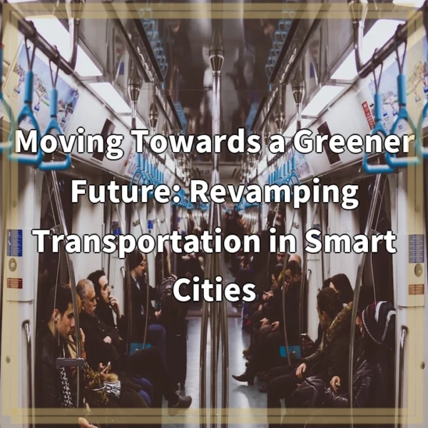 Moving Towards a Greener Future: Revamping Transportation in Smart Cities