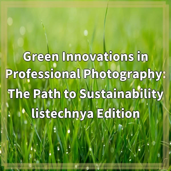 Green Innovations in Professional Photography: The Path to Sustainability listechnya Edition