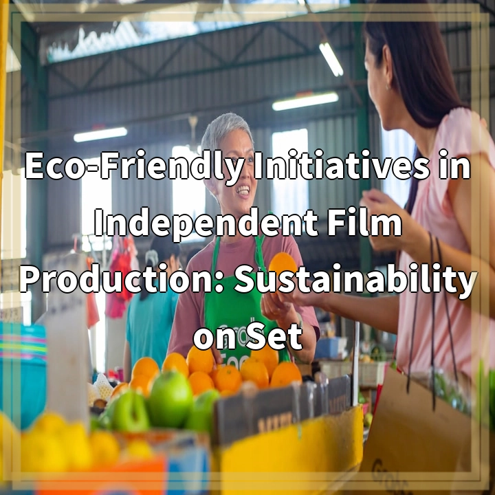 Eco-Friendly Initiatives in Independent Film Production