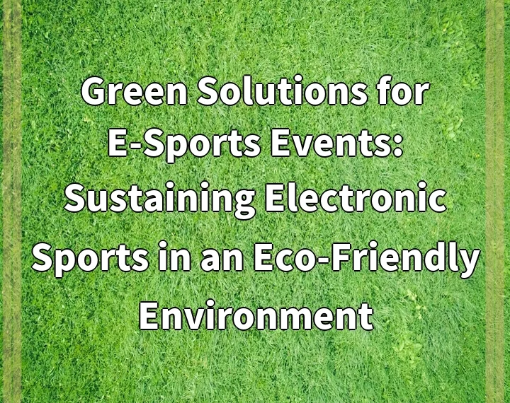 Green Solutions for E-Sports Events: Sustaining Electronic Sports in an Eco-Friendly Environment