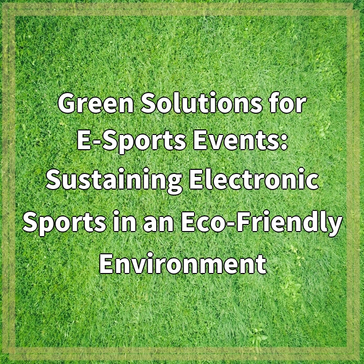 Green Solutions for E-Sports Events: Sustaining Electronic Sports in an Eco-Friendly Environment